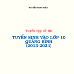 Tuyển tập đề thi TUYỂN SINH VÀO LỚP 10 QUẢNG BÌNH (2013-2024) ĐỒNG HỚI 2023